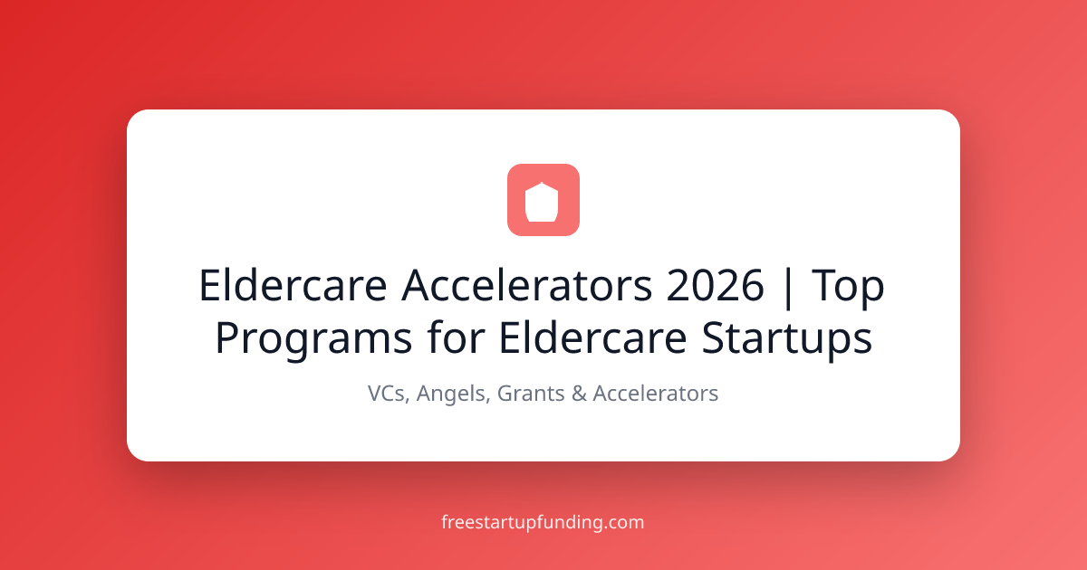 Eldercare Accelerators 2026 | Top Programs for Eldercare Startups